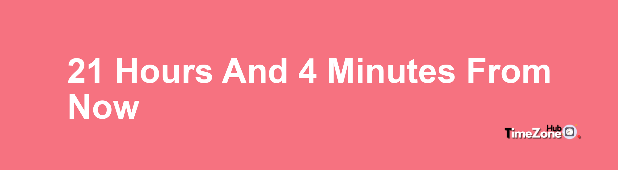 21 Hours and 4 Minutes From Now